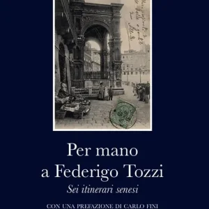 Per mano a Federigo Tozzi. Sei itinerari senesi Scelto Dai Clienti