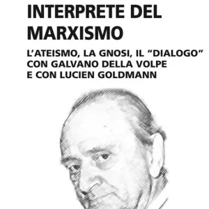 Prezzo Conveniente Augusto Del Noce interprete del marxismo. L‘ateismo, la gnosi, il "dialogo" con Galvano Della Volpe e con Lucien Goldmann