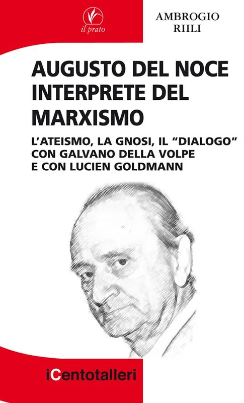 Prezzo Conveniente Augusto Del Noce interprete del marxismo. L‘ateismo, la gnosi, il "dialogo" con Galvano Della Volpe e con Lucien Goldmann