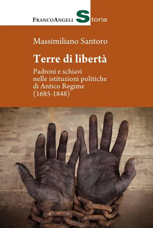 Terre di libertà. Padroni e schiavi nelle istituzioni politiche di Antico Regime (1685-1848) Quantità Limitata