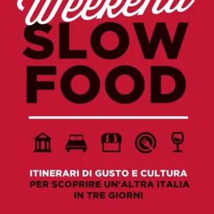 Weekend Slow Food. Itinerari di gusto e cultura per scoprire un‘altra Italia in tre giorni Non Perdere