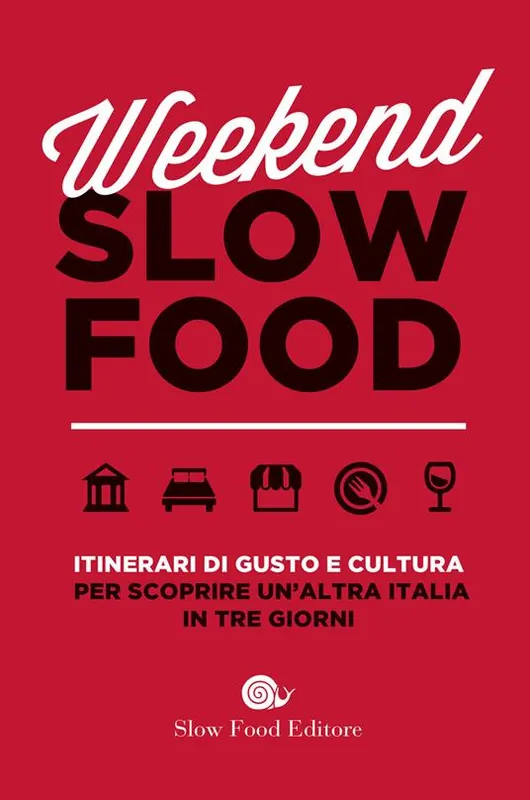 Weekend Slow Food. Itinerari di gusto e cultura per scoprire un‘altra Italia in tre giorni Non Perdere