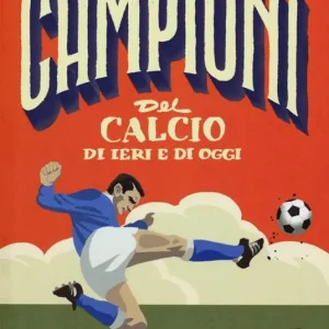 Affare Campioni del calcio di ieri e oggi. Ediz. a colori