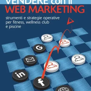 Prezzo Ridotto Vendere con il web marketing. Strumenti e strategie operative per fitness, wellness club e piscine