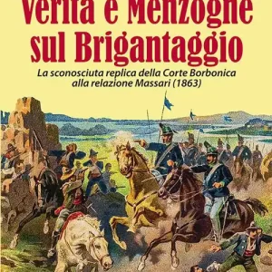 Verità e menzogne sul brigantaggio. La sconosciuta replica della Corte Borbonica alla relazione Massari (1863) Compra Adesso