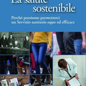 Affare La salute sostenibile. Perché possiamo permetterci un Servizio sanitario equo ed efficace