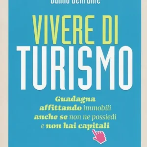 Vivere di turismo. Guadagna affittando immobili anche se non ne possiedi e non hai capitali Bestseller