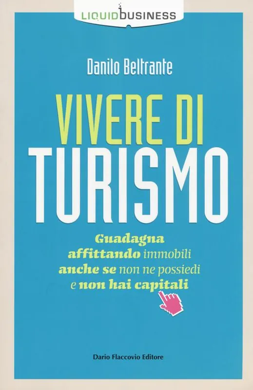 Vivere di turismo. Guadagna affittando immobili anche se non ne possiedi e non hai capitali Bestseller