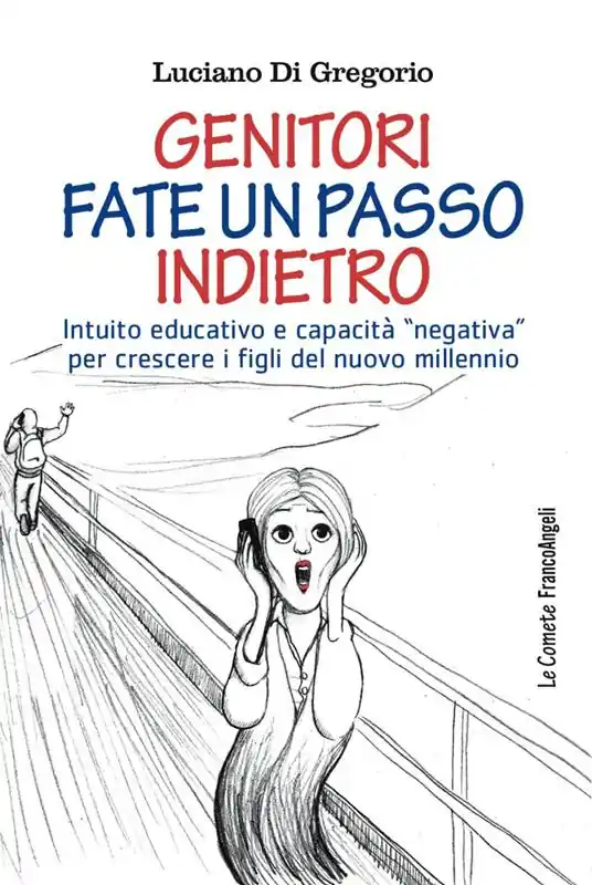 Genitori fate un passo indietro. Intuito educativo e capacità «negativa» per crescere i figli del nuovo millennio Spedito Oggi
