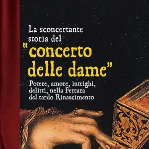 La sconcertante storia del «concerto delle dame». Potere, amore, intrighi, delitti, nella Ferrara del tardo Rinascimento Economico