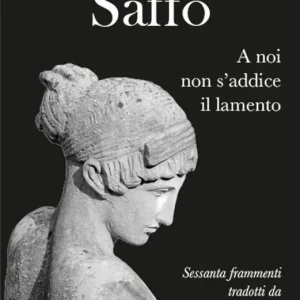 Saffo. A noi non s‘addice il lamento. Testo greco a fronte Scelto Dai Clienti
