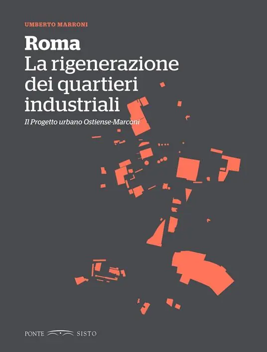 Ordina Subito Roma. La rigenerazione dei quartieri industriali. Il progetto urbano Ostiense-Marconi