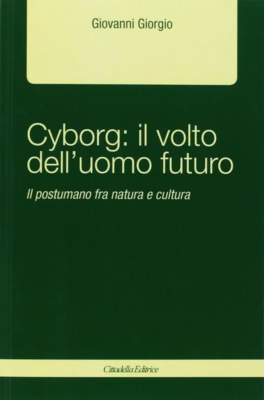 Cyborg il volto dell‘uomo futuro. Il postumano fra natura e cultura Compra Online