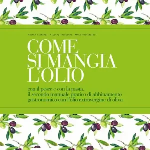 Come si mangia l’olio. Il secondo manuale pratico di abbinamento gastronomico tra cibo e olio extravergine di oliva-The second practical handbook pairing gourmet food with extra virgin olive oil. Ediz. bilingue Spedizione Espresso