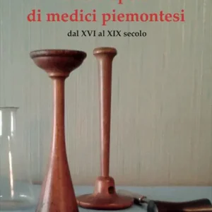 Vita e opere di medici piemontesi dal XVI al XIX secolo Bestseller