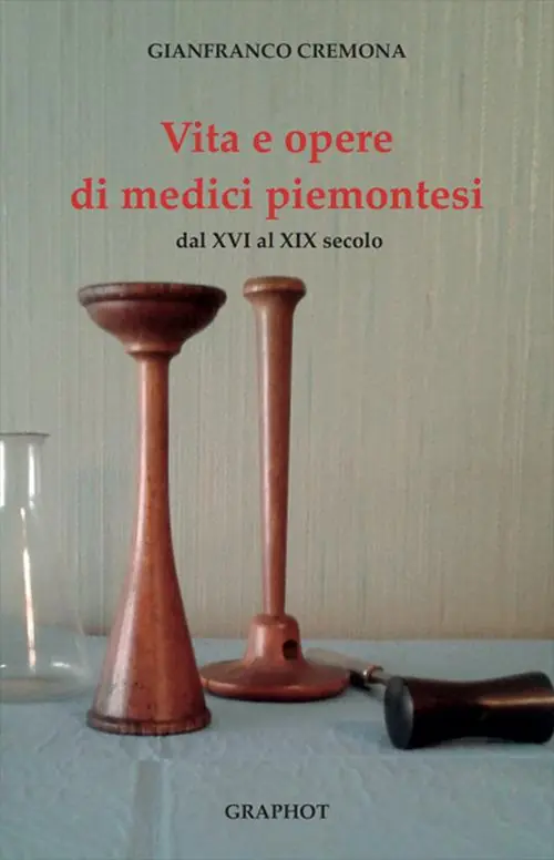 Vita e opere di medici piemontesi dal XVI al XIX secolo Bestseller