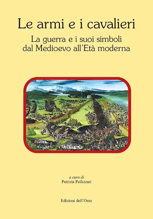 Le armi e i cavalieri. La guerra e i suoi simboli dal medioevo all‘età moderna. Atti della giornata di studi (Torino, 12 febbraio 2018) Nuovo Arrivo