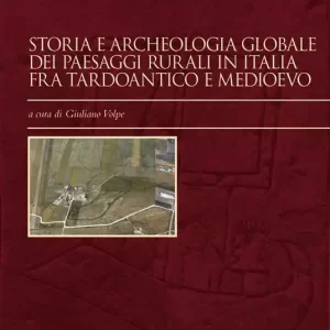 Storia e archeologia globale dei paesaggi rurali in Italia fra tardoantico e medioevo Offerta Del Giorno