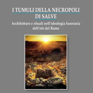 Offerta Del Giorno I tumuli della necropoli di Salve. Architetture e rituali nell‘ideologia funeraria dell‘età del rame