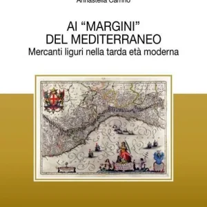 Ai «margini» del mediterraneo. Mercanti liguri nella tarda età moderna Prezzo Scontato