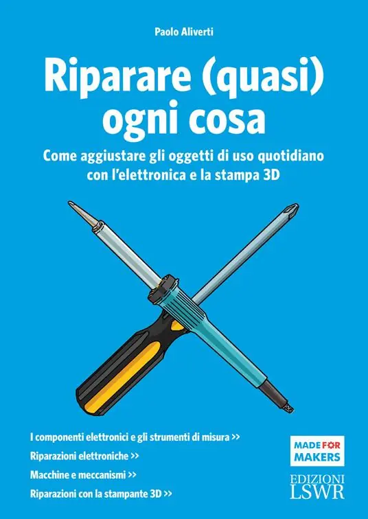 Riparare (quasi) ogni cosa. Come aggiustare gli oggetti di uso quotidiano con l’elettronica e la stampa 3D Non Perdere