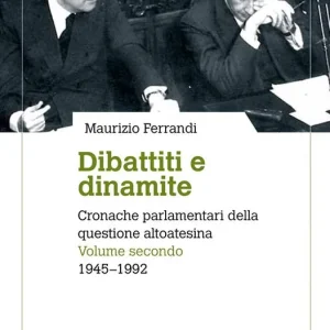 Must-Have Dibattiti e dinamite. Cronache parlamentari della questione altoatesina. Vol. 2 1945-1992