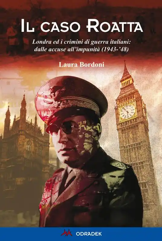 Il caso Roatta. Londra ed i crimini di guerra italiani dalle accuse all‘impunità (1943-‘48) Nuova Collezione