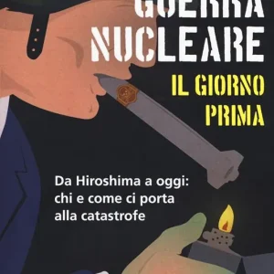 Guerra nucleare. Il giorno prima. Da Hiroshima a oggi chi e come ci porta alla catastrofe Compra Online