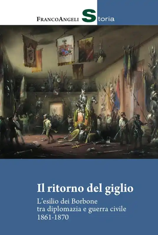 Novità Il ritorno del giglio. L‘esilio dei Borbone tra diplomazia e guerra civile 1861-1870