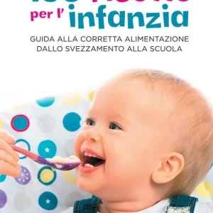 100 ricette per l‘infanzia. Guida alla corretta alimentazione dallo svezzamento alla scuola Quantità Limitata