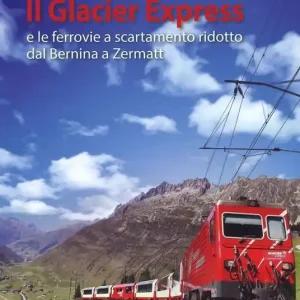 Il Glacier Express e le ferrovie a scartamento ridotto dal Bernina a Zermatt. Ediz. a colori Più Venduto