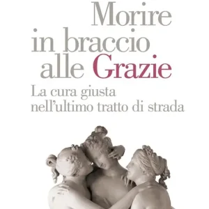 Morire in braccio alle Grazie. La cura giusta nell‘ultimo tratto di strada Novità