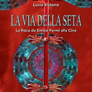 La via della seta. La fisica da Enrico Fermi alla Cina Non Perdere