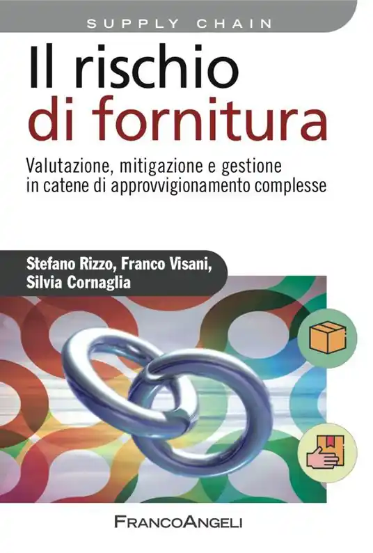 Subito Disponibile Il rischio di fornitura. Valutazione, mitigazione e gestione in catene di approvvigionamento complesse