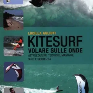 Kitesurf. Volare sulle onde. Attrezzature, tecniche, manovre, spot e sicurezza. Ediz. illustrata Economico