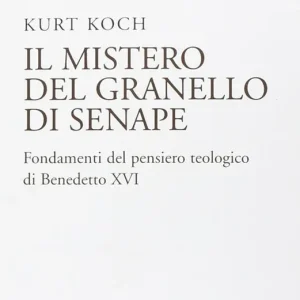 Il mistero del granello di senape. Fondamenti del pensiero teologico di Benedetto XVI Novità
