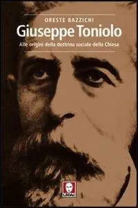 Giuseppe Toniolo. Alle origini della dottrina sociale della Chiesa Subito Disponibile
