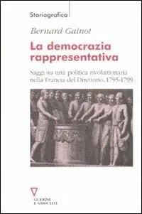 La democrazia rappresentativa. Saggi su una politica rivoluzionaria nella Francia del Direttorio, 1795-1799 Ultimissimo Modello