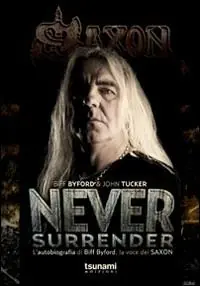 Saldi Never surrender. L‘autobiografia di Biff Byford, la voce dei Saxon