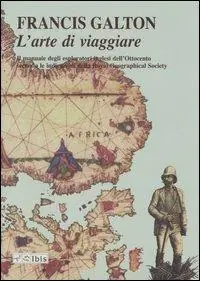 Saldi L‘ arte di viaggiare. Il manuale degli esploratori inglesi dell‘Ottocento secondo le indicazioni della Royal Geographical Society