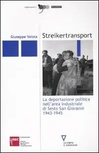Spedito Oggi Streikertransport. La deportazione politica nell‘area industriale di Sesto San Giovanni (1943-1945)