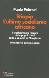 Etiopia. L‘ultimo socialismo africano. Il trasferimento forzato delle popolazioni sotto il regime di Menghistu. Una ricerca antropologica Solo Oggi