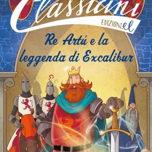 Re Artù e la leggenda di Excalibur. Classicini. Ediz. a colori Esclusivo
