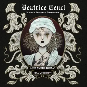 Ultimissimo Modello Beatrice Cenci. La storia, la tortura, l‘esecuzione. Ediz. illustrata