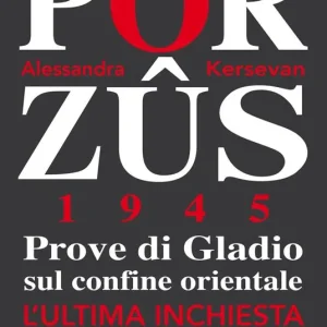 Porzus 1945. Prove di Gladio sul confine orientale. L‘ultima inchiesta Offerta
