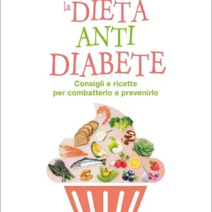 La dieta anti diabete. Consigli e ricette per combatterlo e prevenirlo Esclusivo