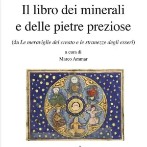 Il libro dei minerali e delle pietre preziose (da Le meraviglie del creato e le stranezze degli esseri) Nuovo Arrivo