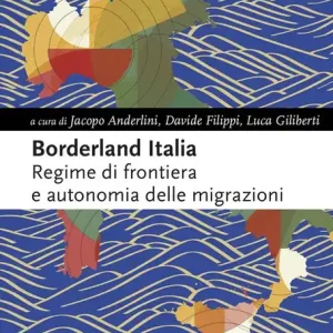 Borderland Italia. Regime di frontiera e autonomia delle migrazioni Professionale