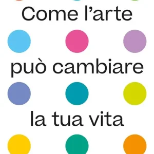 Compra Oggi Stesso Come l‘arte può cambiare la tua vita. Ediz. illustrata