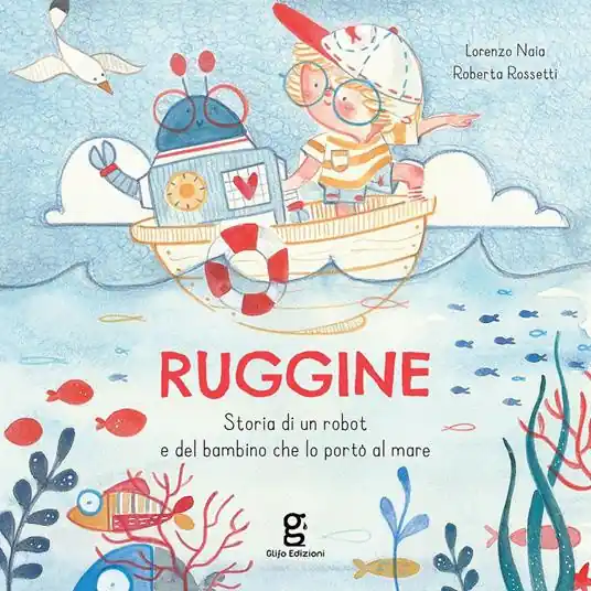 Ruggine. Storia di un robot e del bambino che lo portò al mare. Ediz. a colori Prezzo Di Fabbrica